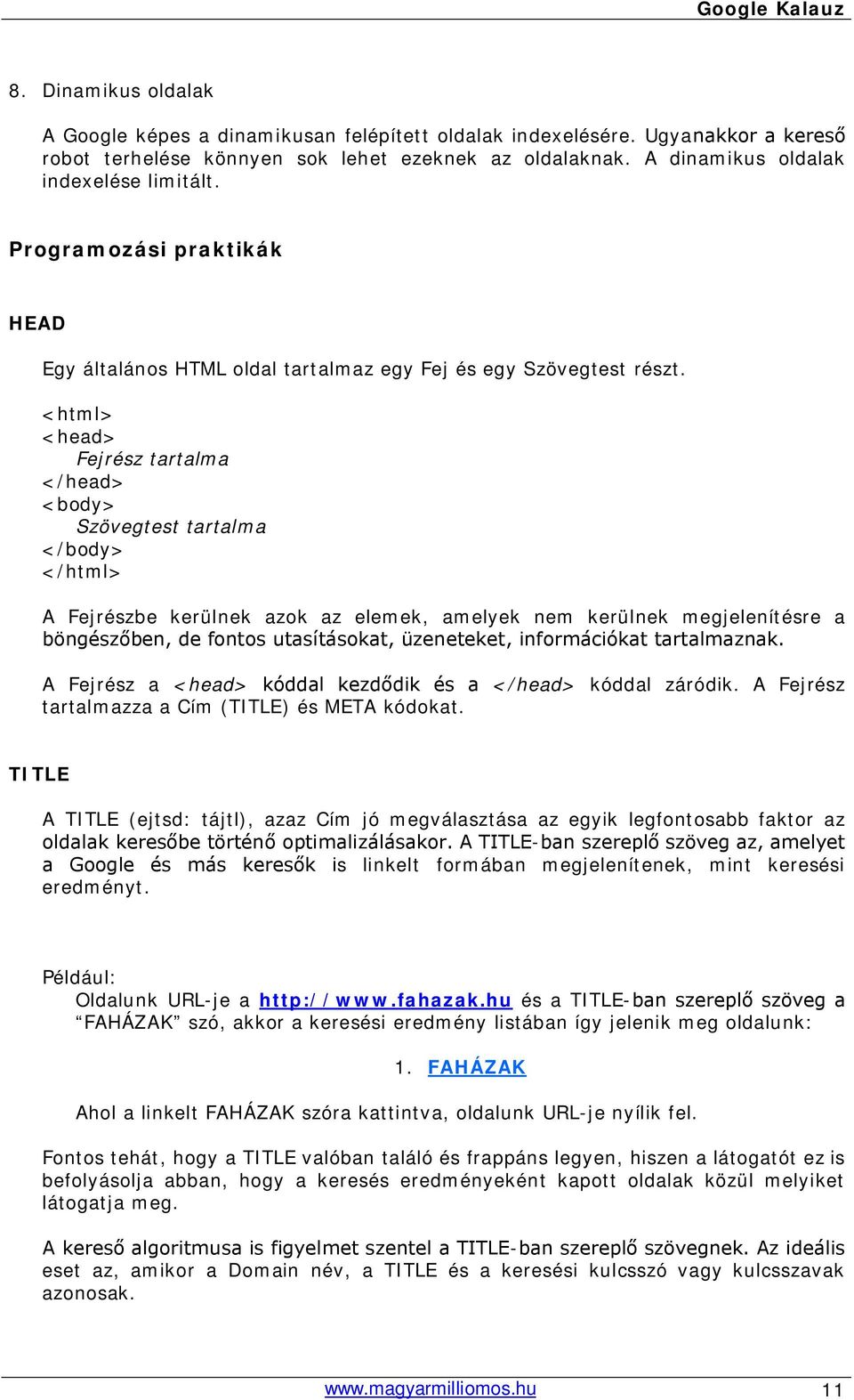 <html> <head> Fejrész tartalma </head> <body> Szövegtest tartalma </body> </html> A Fejrészbe kerülnek azok az elemek, amelyek nem kerülnek megjelenítésre a böngészőben, de fontos utasításokat,