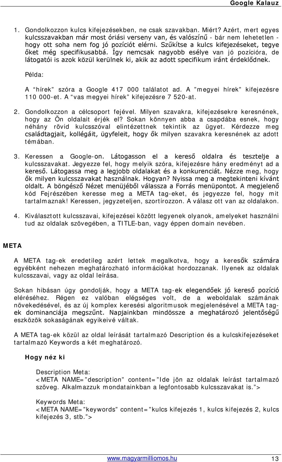 Szűkítse a kulcs kifejezéseket, tegye őket még specifikusabbá. Így nemcsak nagyobb esélye van jó pozícióra, de látogatói is azok közül kerülnek ki, akik az adott specifikum iránt érdeklődnek.