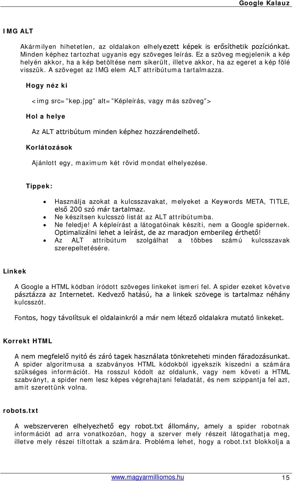 Hogy néz ki <img src= kep.jpg alt= Képleírás, vagy más szöveg > Hol a helye Az ALT attribútum minden képhez hozzárendelhető. Korlátozások Ajánlott egy, maximum két rövid mondat elhelyezése.