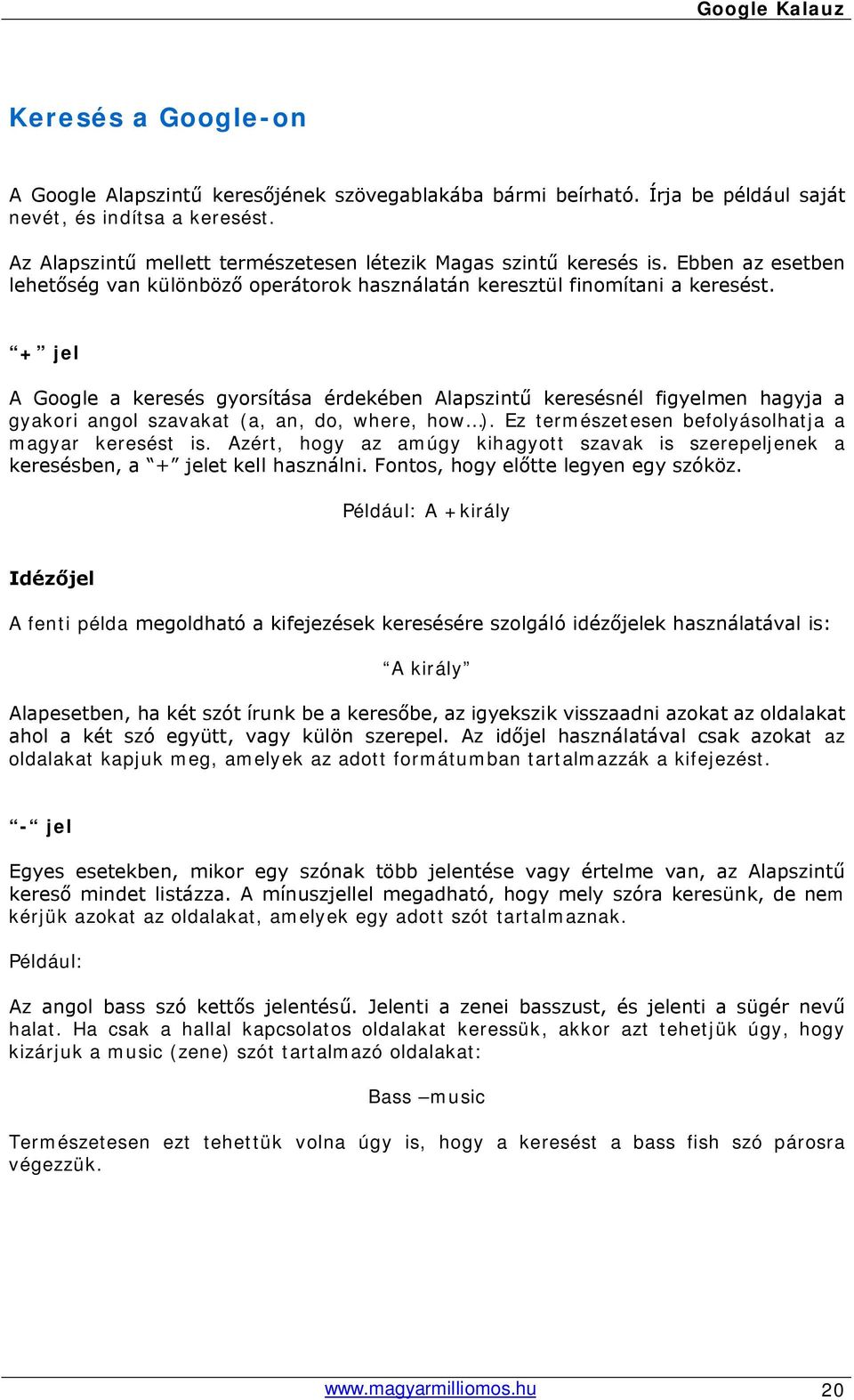 + jel A Google a keresés gyorsítása érdekében Alapszintű keresésnél figyelmen hagyja a gyakori angol szavakat (a, an, do, where, how ). Ez természetesen befolyásolhatja a magyar keresést is.