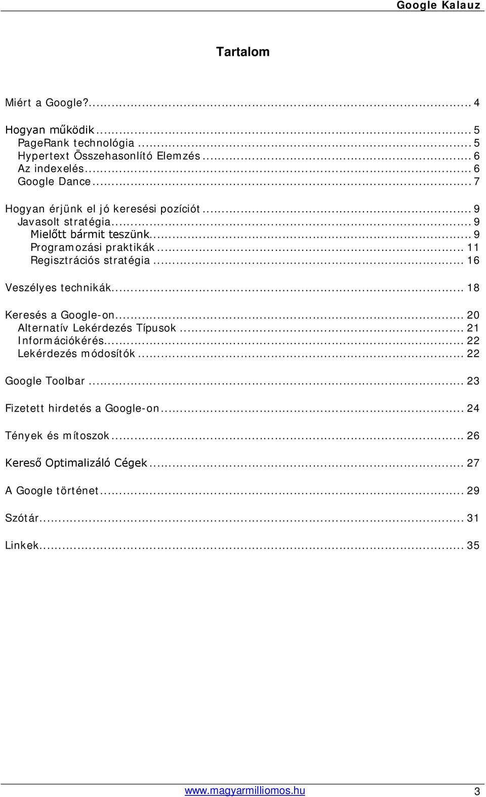 .. 16 Veszélyes technikák... 18 Keresés a Google-on... 20 Alternatív Lekérdezés Típusok... 21 Információkérés... 22 Lekérdezés módosítók... 22 Google Toolbar.