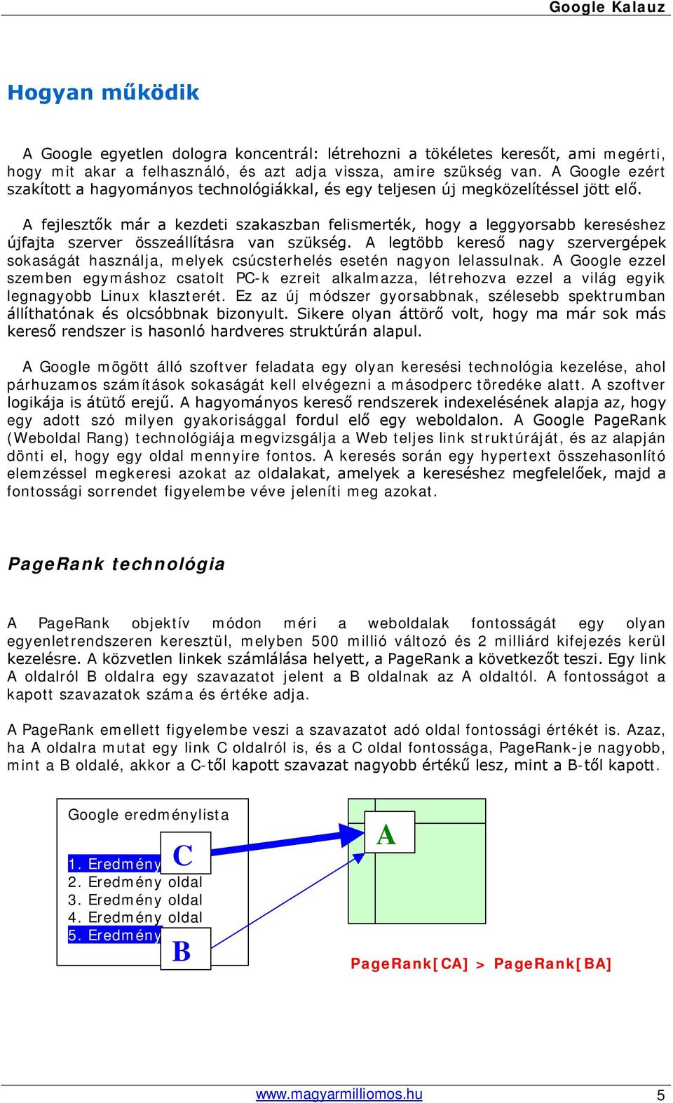 A fejlesztők már a kezdeti szakaszban felismerték, hogy a leggyorsabb kereséshez újfajta szerver összeállításra van szükség.