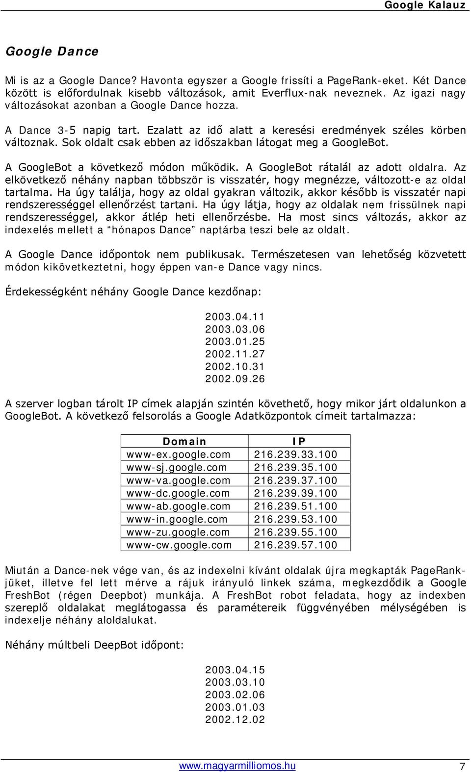 Sok oldalt csak ebben az időszakban látogat meg a GoogleBot. A GoogleBot a következő módon működik. A GoogleBot rátalál az adott oldalra.