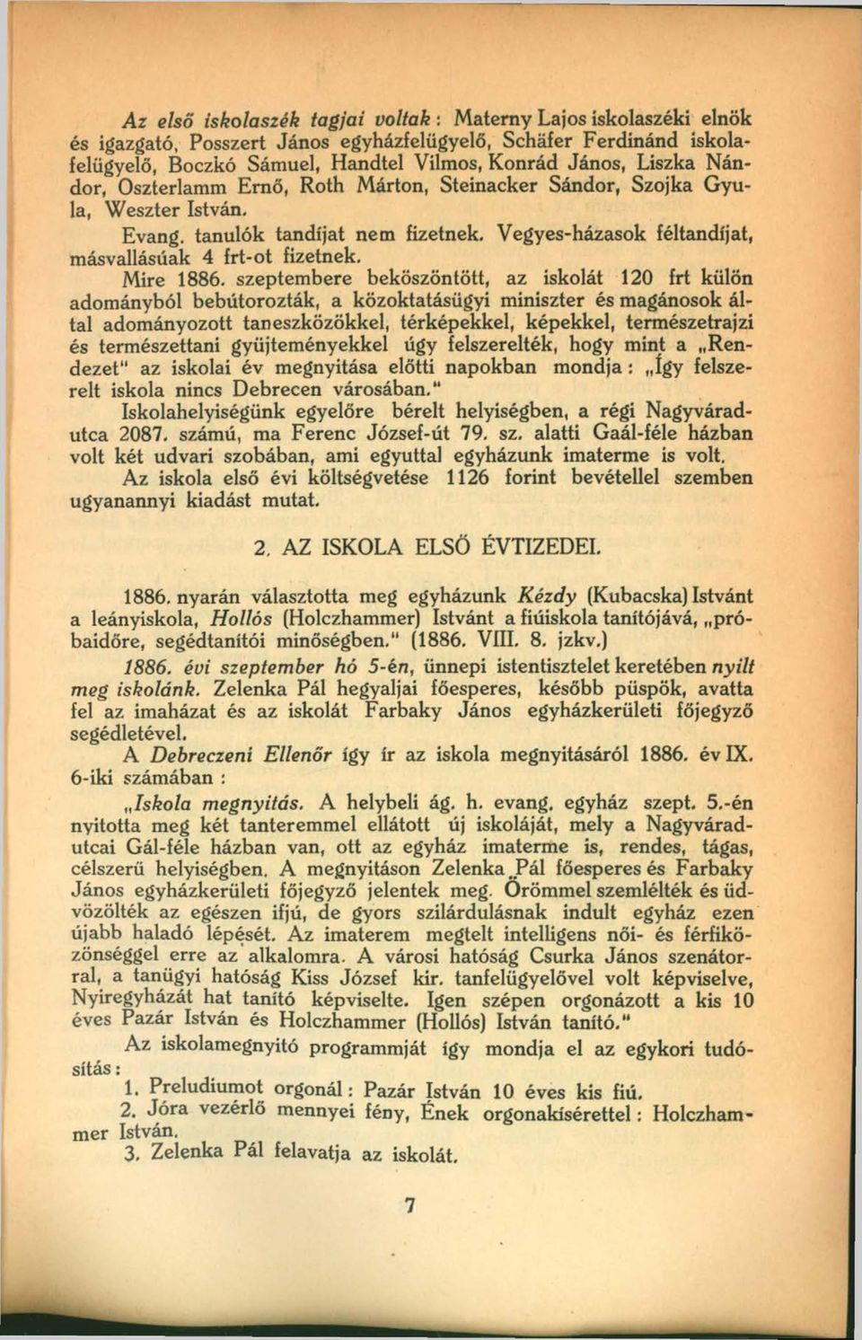 szeptembere beköszöntött, az iskolát 120 frt külön adományból bebútorozták, a közoktatásügyi miniszter és magánosok által adományozott taneszközökkel, térképekkel, képekkel, természetrajzi és