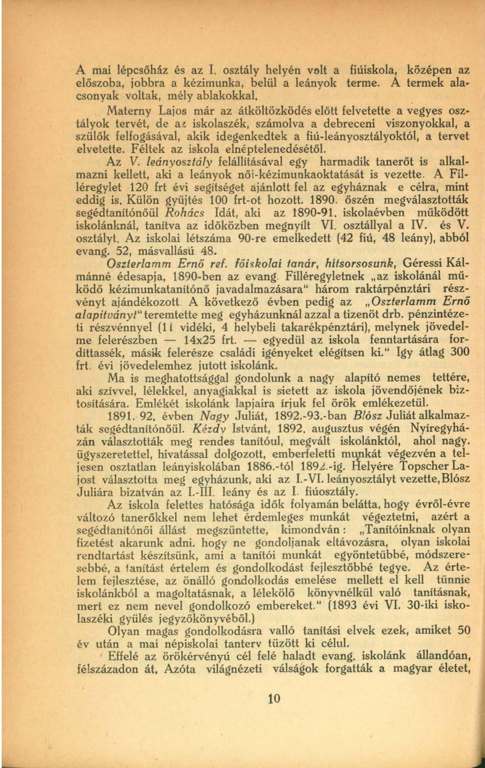 akik idegenkedtek a fiú-leányosztályoktól, a tervet elvetette. Féltek az iskola elnéptelenedésétől. Az V.