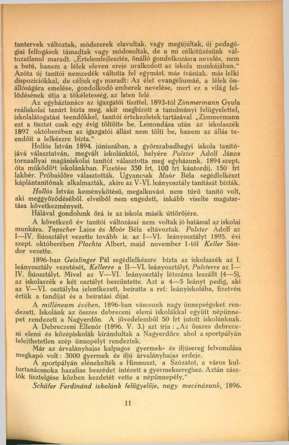 más lelki dispoziciókkal, de céljuk egy maradt: Az élet evangéliumáé, a lélek önállóságára emelése, gondolkodó emberek nevelése, mert ez a világ fellődésének útja a tökéletesség, az Isten felé Az