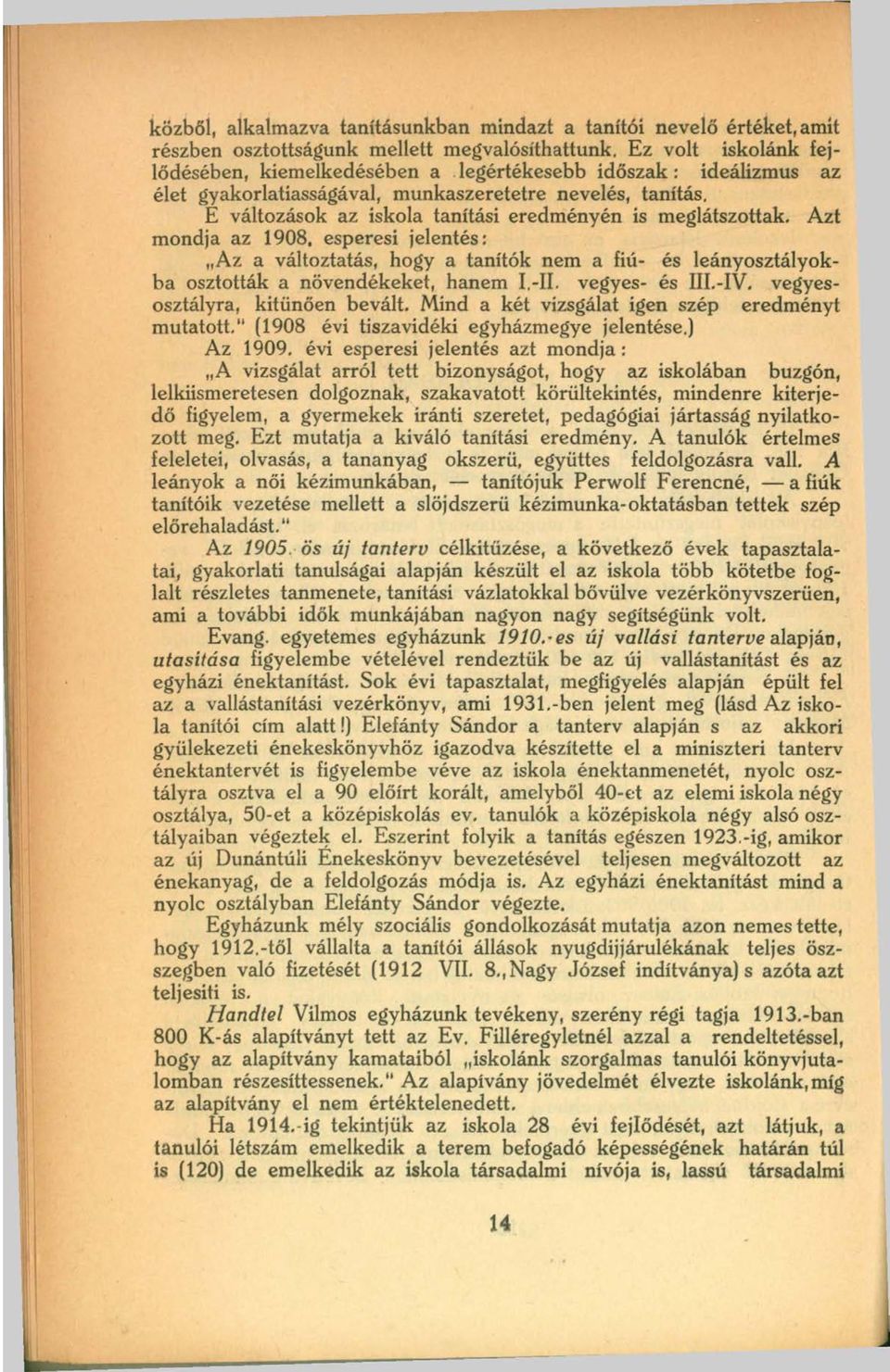 E változások az iskola tanítási eredményén is meglátszottak. Azt mondja az 1908, esperesi jelentés: Az a változtatás, hogy a tanítók nem a fiú- és leányosztályokba osztották a növendékeket, hanem I.