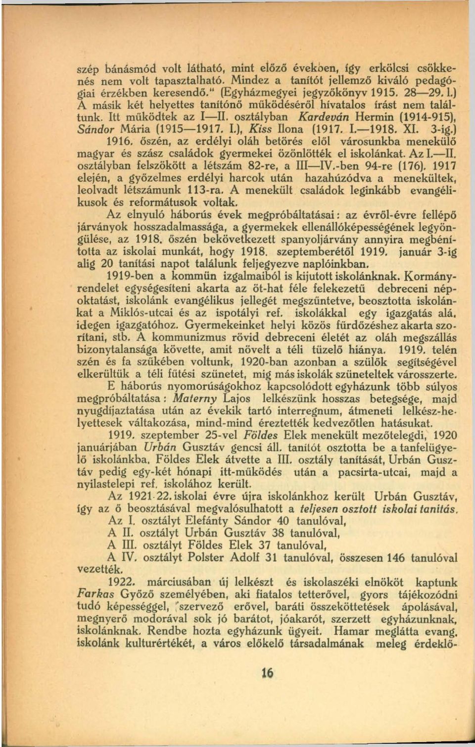 3-ig.) 1916. őszén, az erdélyi oláh betörés elől városunkba menekülő magyar és szász családok gyermekei özönlötték el iskolánkat. Az I, II. osztályban felszökött a létszám 82-re, a III IV.