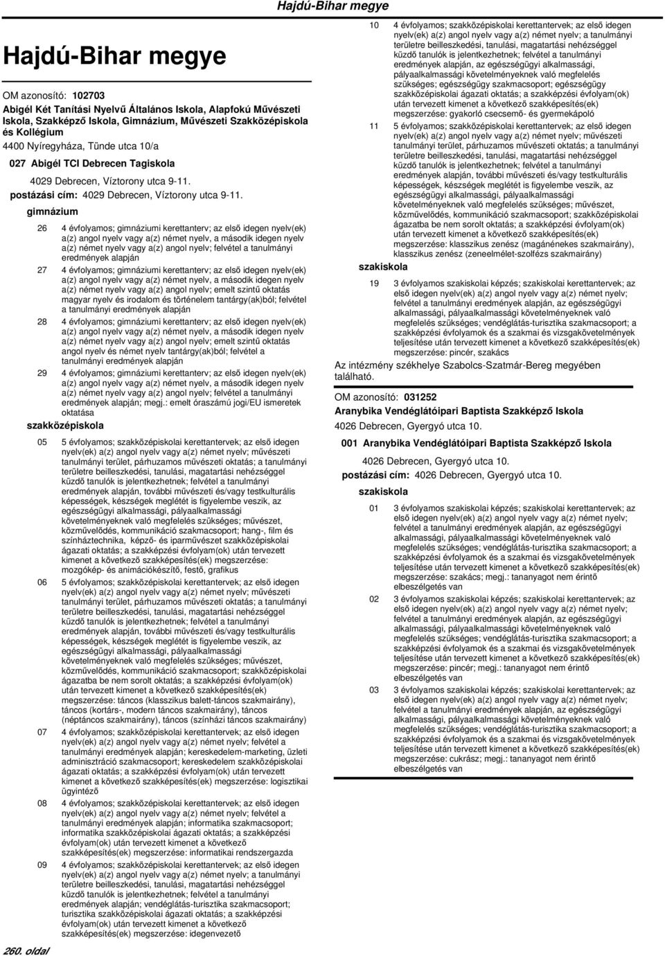 26 4 évfolyamos; i kerettanterv; az első idegen nyelv(ek) a(z) német nyelv vagy a(z) angol nyelv; felvétel a tanulmányi eredmények alapján 27 4 évfolyamos; i kerettanterv; az első idegen nyelv(ek)