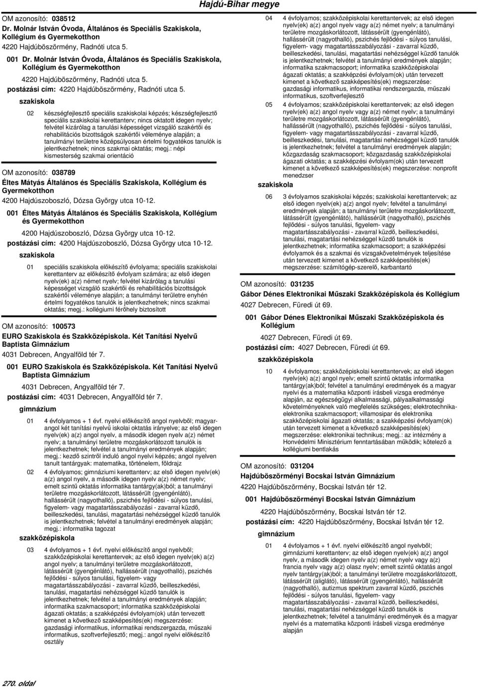 02 készségfejlesztő speciális i képzés; készségfejlesztő speciális i kerettanterv; nincs oktatott idegen nyelv; felvétel kizárólag a tanulási képességet vizsgáló szakértői és rehabilitációs