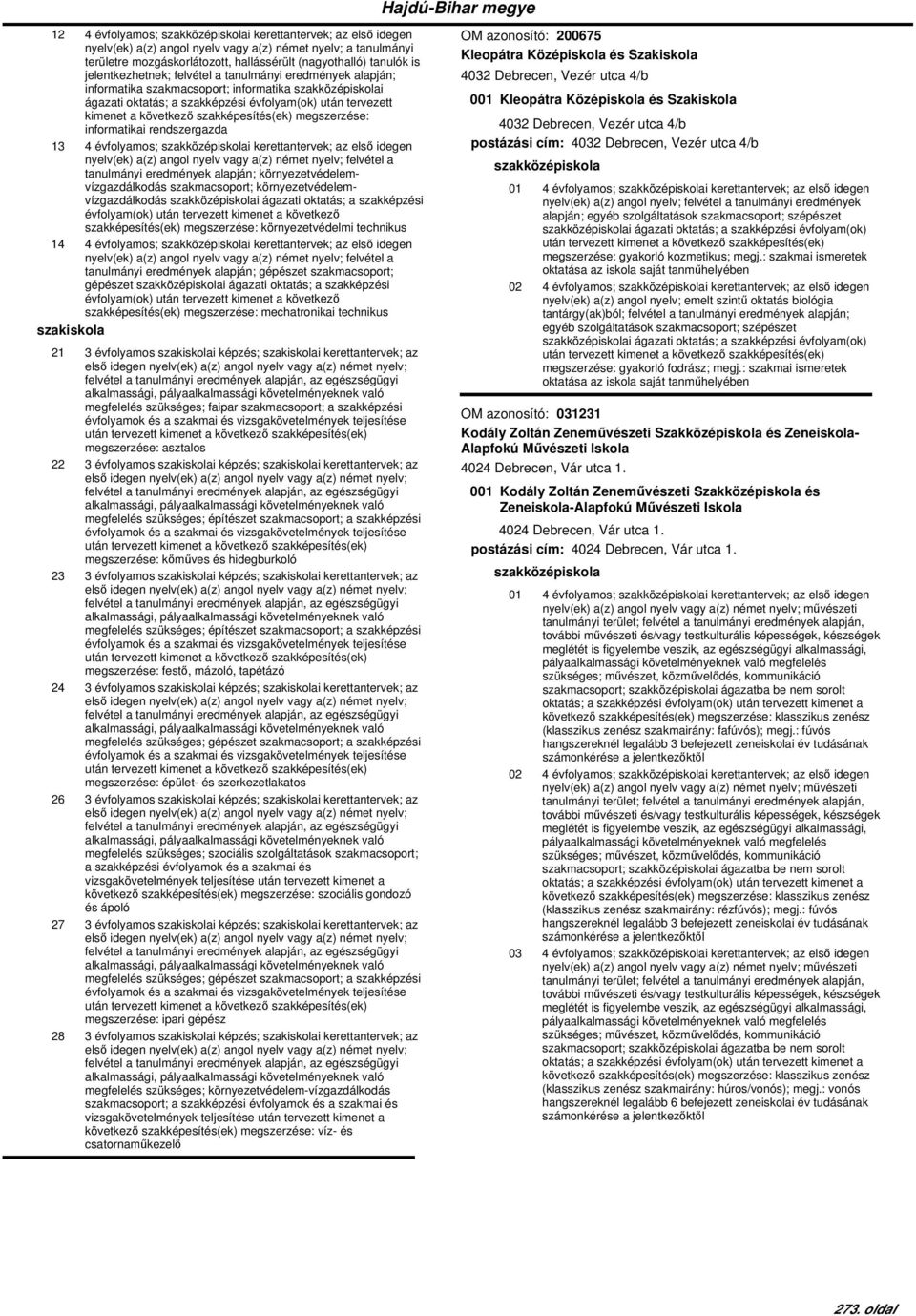 környezetvédelemvízgazdálkodás i ágazati oktatás; a szakképzési szakképesítés(ek) megszerzése: környezetvédelmi technikus 14 4 évfolyamos; i kerettantervek; az első idegen tanulmányi eredmények