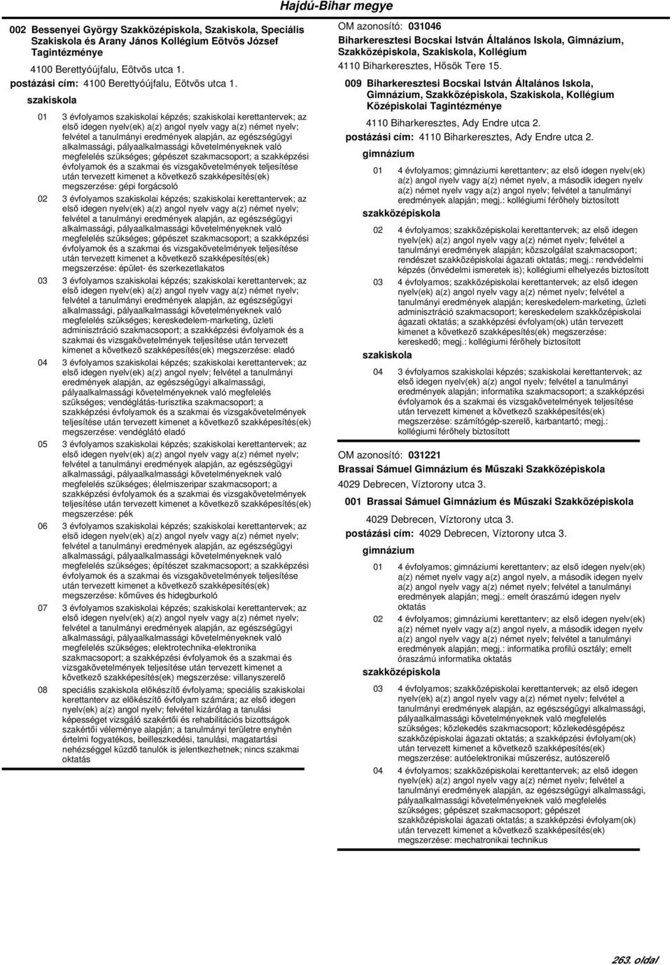 01 3 évfolyamos i képzés; i kerettantervek; az megfelelés szükséges; gépészet szakmacsoport; a szakképzési megszerzése: gépi forgácsoló 02 3 évfolyamos i képzés; i kerettantervek; az megfelelés