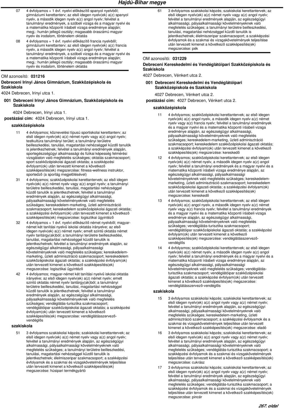 alapján; megj.: humán jellegű osztály; magasabb óraszámú magyar nyelv és irodalom, történelem oktatás 08 4 évfolyamos + 1 évf.