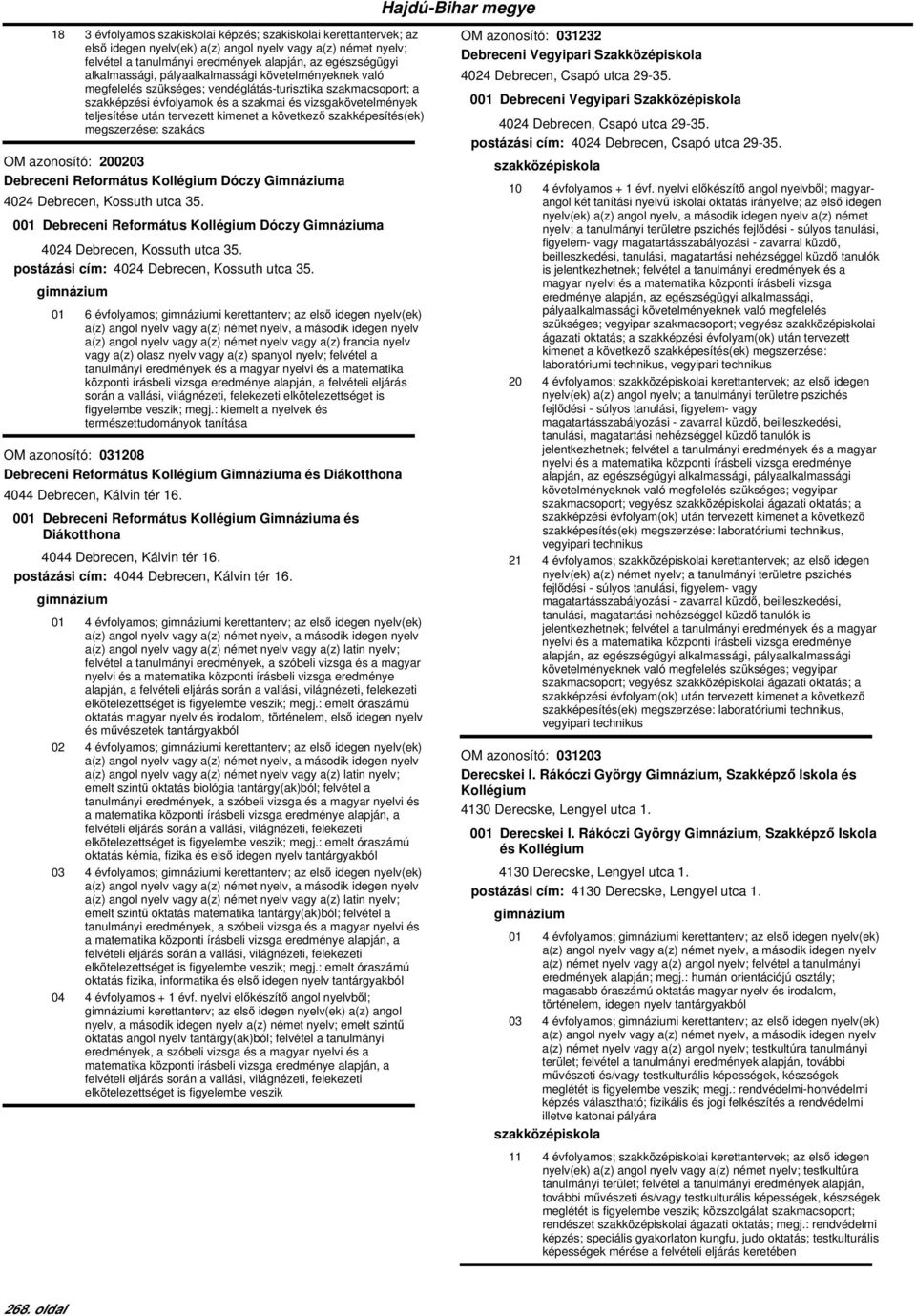 01 6 évfolyamos; i kerettanterv; az első idegen nyelv(ek) a(z) angol nyelv vagy a(z) német nyelv vagy a(z) francia nyelv vagy a(z) olasz nyelv vagy a(z) spanyol nyelv; felvétel a központi írásbeli