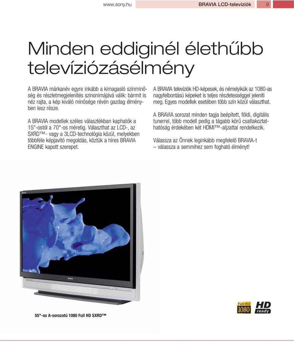 kiváló minôsége révén gazdag élményben lesz része. A BRAVIA modellek széles választékban kaphatók a 15"-ostól a 70"-os méretig.