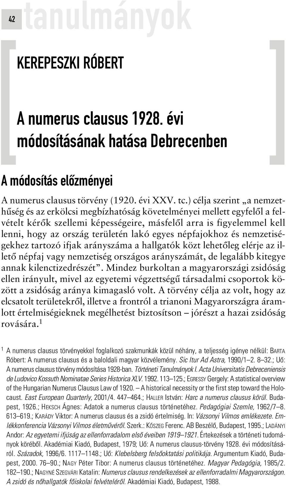 lakó egyes népfajokhoz és nemzetiségekhez tartozó ifjak arányszáma a hallgatók közt lehetôleg elérje az illetô népfaj vagy nemzetiség országos arányszámát, de legalább kitegye annak kilenctizedrészét.