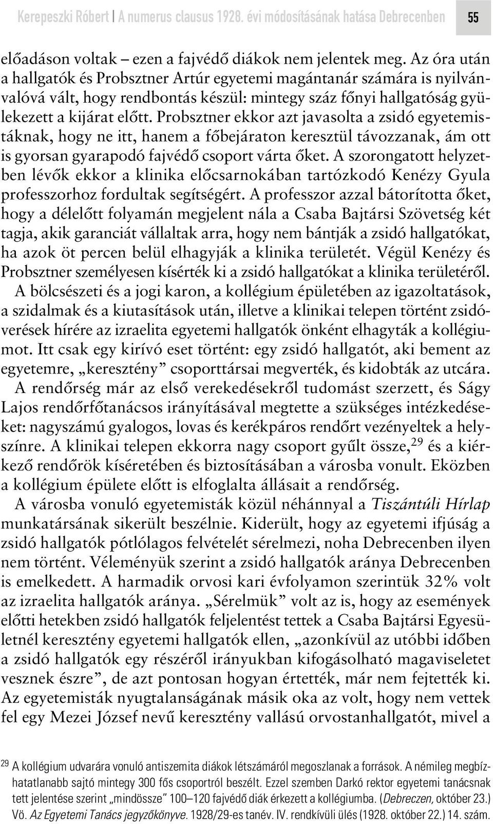 Probsztner ekkor azt javasolta a zsidó egyetemistáknak, hogy ne itt, hanem a fôbejáraton keresztül távozzanak, ám ott is gyorsan gyarapodó fajvédô csoport várta ôket.