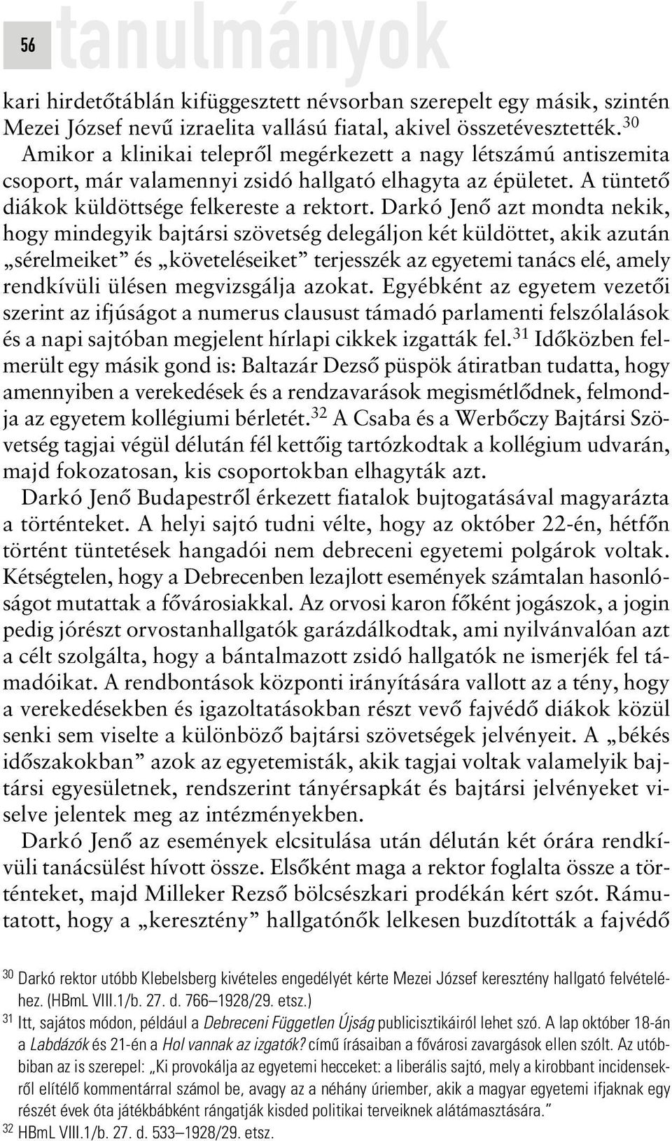 Darkó Jenô azt mondta nekik, hogy mindegyik bajtársi szövetség delegáljon két küldöttet, akik azután sérelmeiket és követeléseiket terjesszék az egyetemi tanács elé, amely rendkívüli ülésen