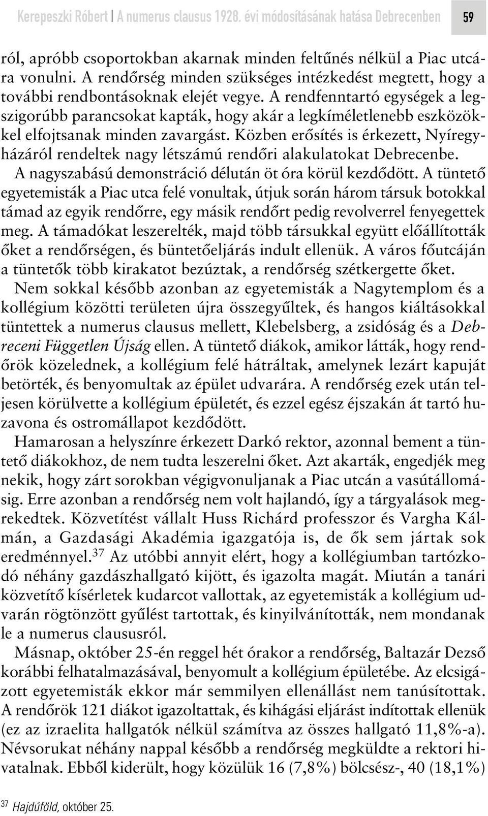 A rendfenntartó egységek a legszigorúbb parancsokat kapták, hogy akár a legkíméletlenebb eszközökkel elfojtsanak minden zavargást.