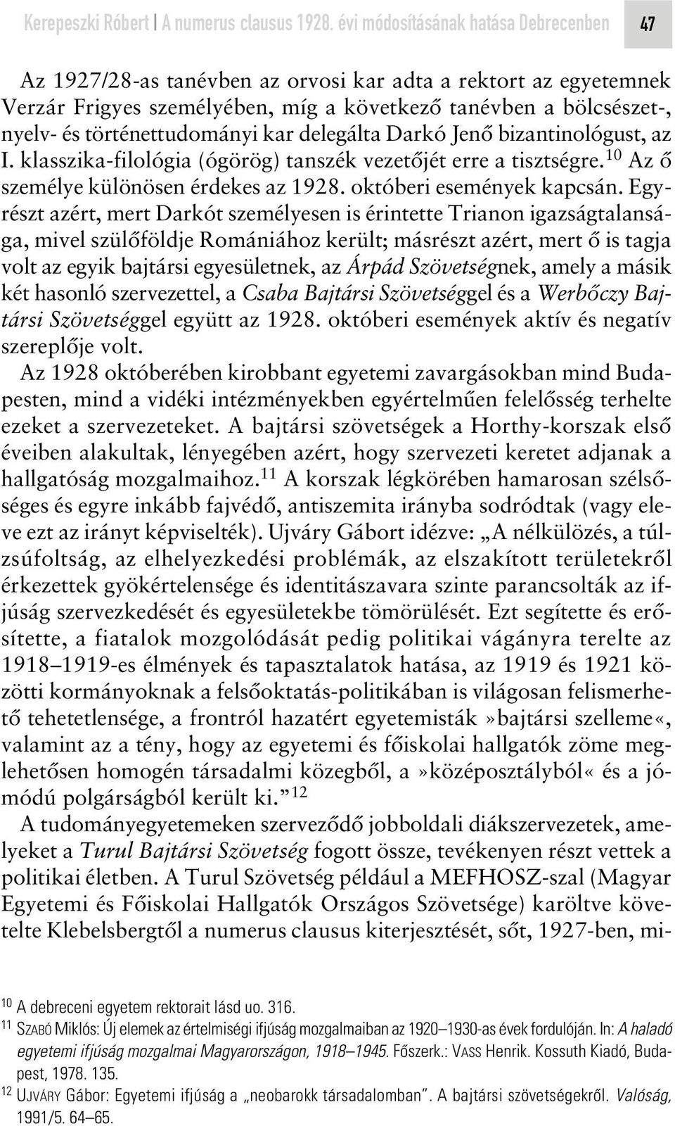 történettudományi kar delegálta Darkó Jenô bizantinológust, az I. klasszika-filológia (ógörög) tanszék vezetôjét erre a tisztségre. 10 Az ô személye különösen érdekes az 1928.