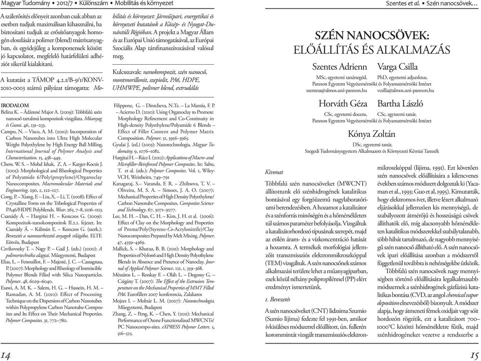 egyidejűleg a komponensek között jó kapcsolatot, megfelelő határfelületi adhéziót sikerül kialakítani. IRODALOM Belina K. Ádámné Major A. (2009): Többfalú szén nanocső tartalmú kompozitok vizsgálata.