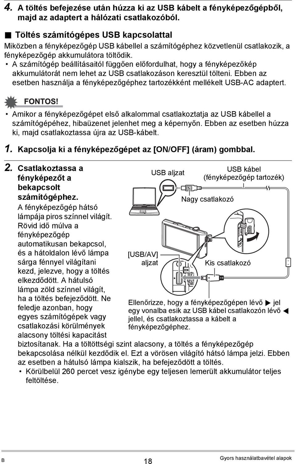 A számítógép beállításaitól függően előfordulhat, hogy a fényképezőkép akkumulátorát nem lehet az USB csatlakozáson keresztül tölteni.