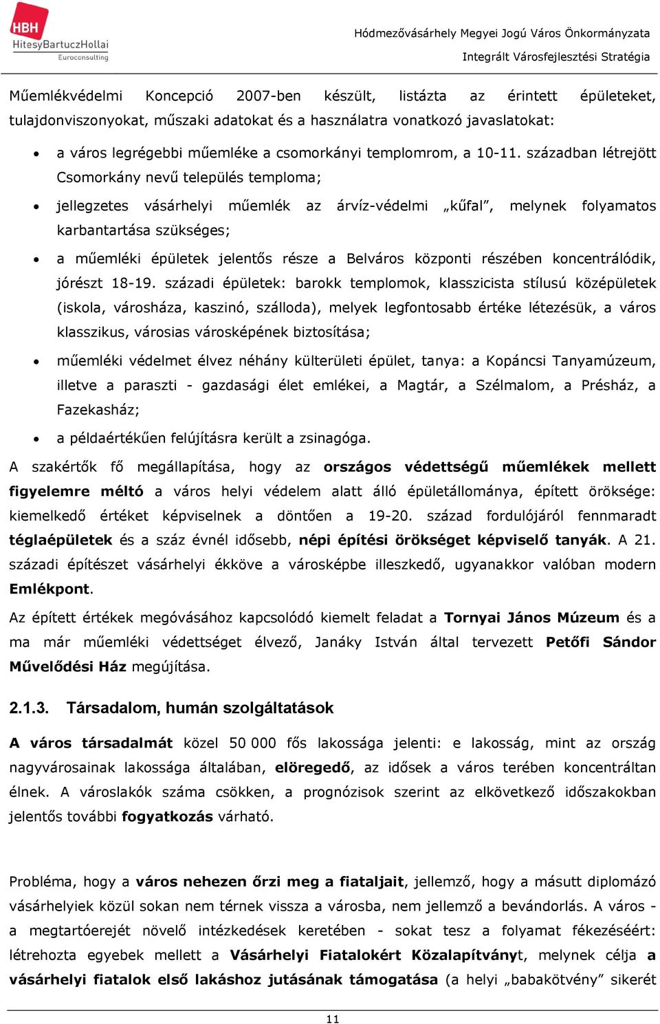 században létrejött Csomorkány nevű település temploma; jellegzetes vásárhelyi műemlék az árvíz-védelmi kűfal, melynek folyamatos karbantartása szükséges; a műemléki épületek jelentős része a