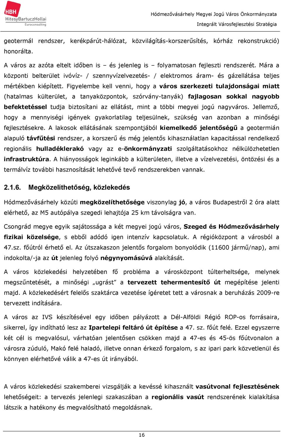 Figyelembe kell venni, hogy a város szerkezeti tulajdonságai miatt (hatalmas külterület, a tanyaközpontok, szórvány-tanyák) fajlagosan sokkal nagyobb befektetéssel tudja biztosítani az ellátást, mint