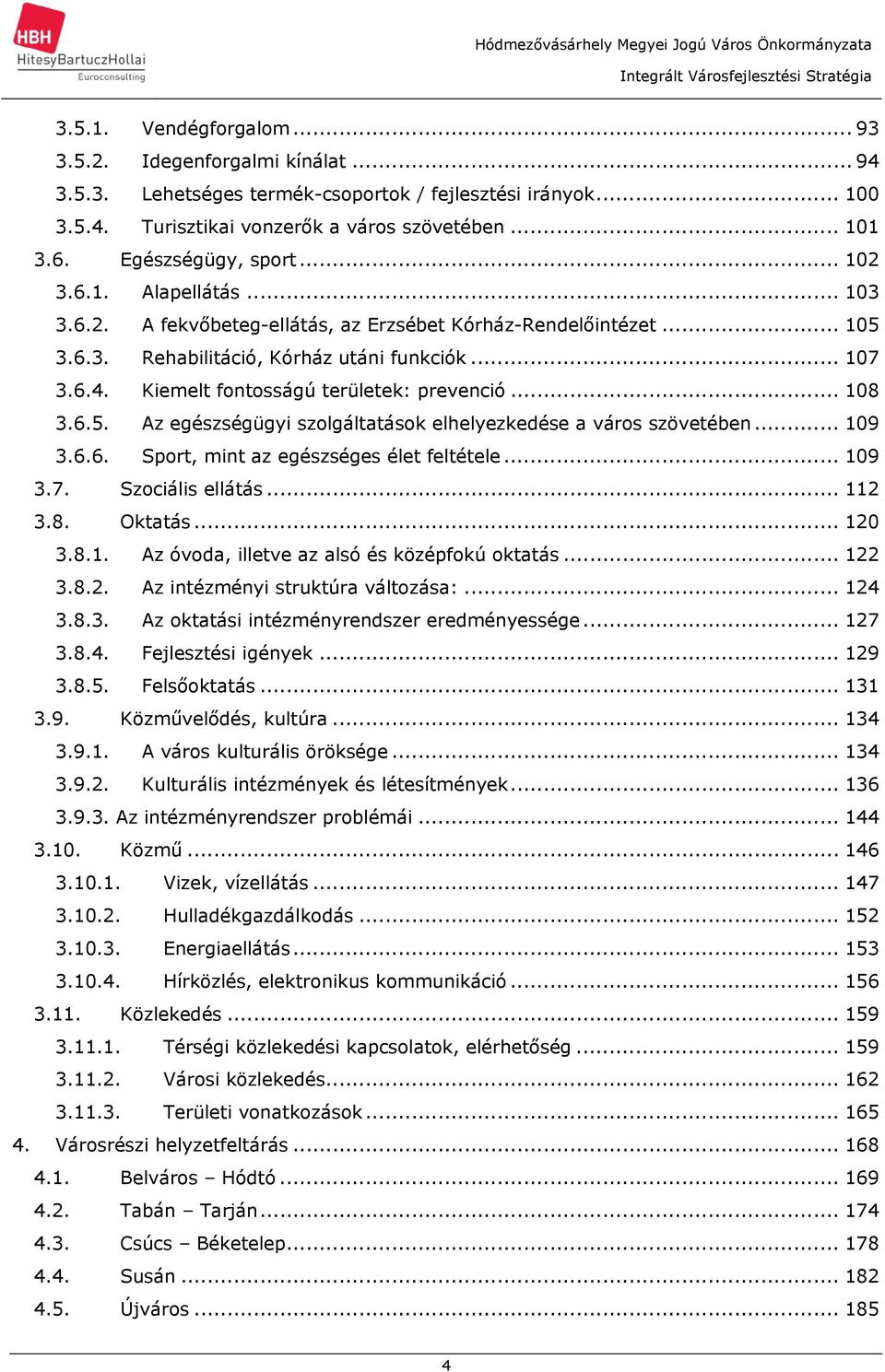 Kiemelt fontosságú területek: prevenció... 108 3.6.5. Az egészségügyi szolgáltatások elhelyezkedése a város szövetében... 109 3.6.6. Sport, mint az egészséges élet feltétele... 109 3.7.