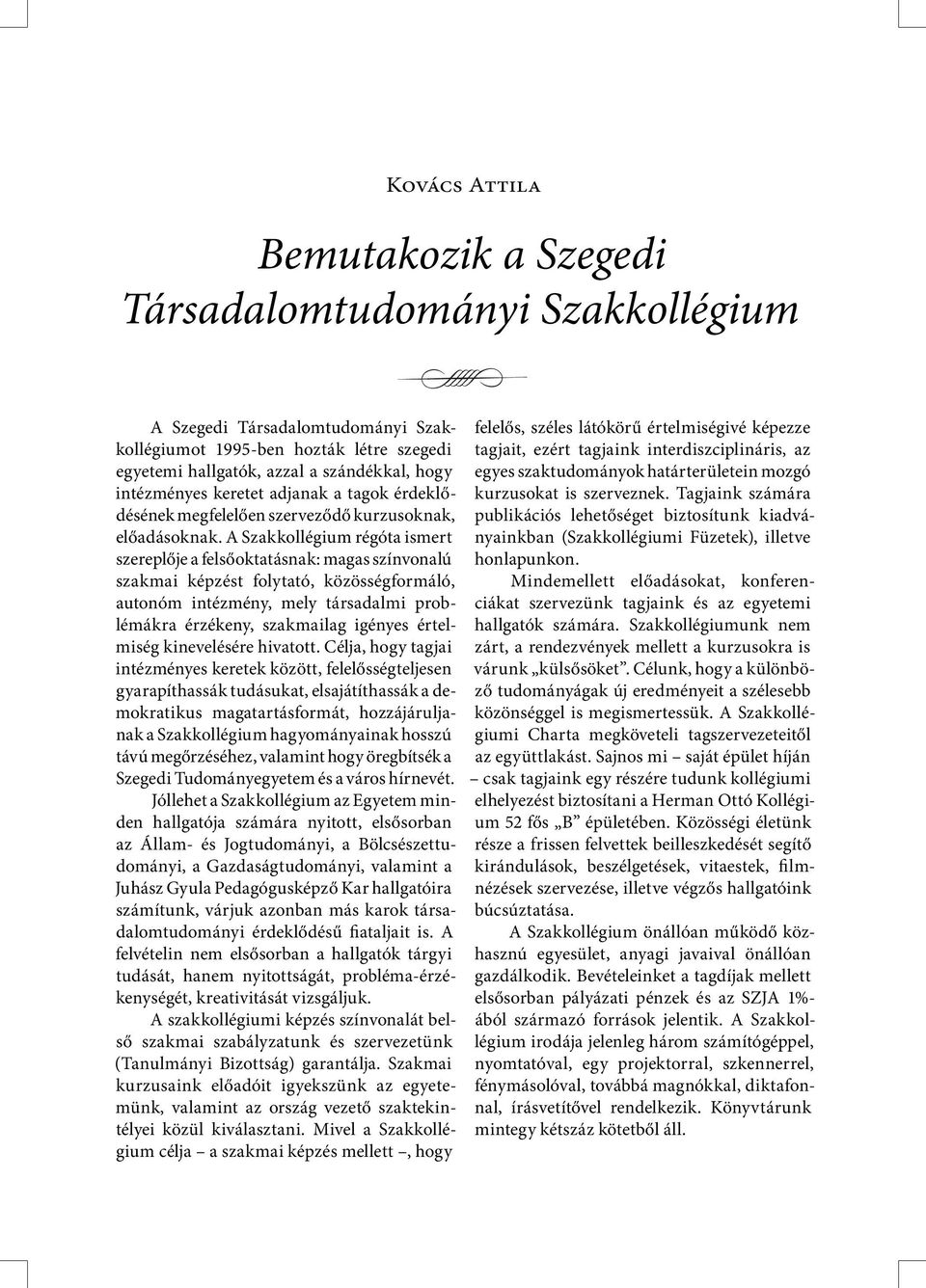 A Szakkollégium régóta ismert szereplője a felsőoktatásnak: magas színvonalú szakmai képzést folytató, közösségformáló, autonóm intézmény, mely társadalmi problémákra érzékeny, szakmailag igényes