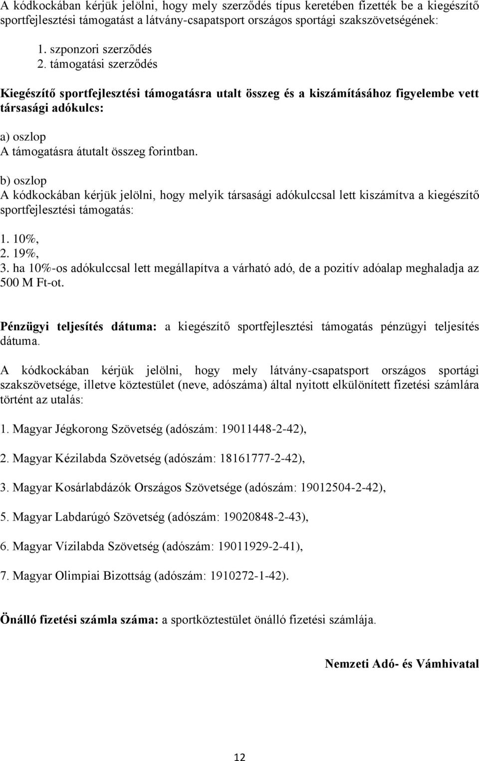 támogatási szerződés Kiegészítő sportfejlesztési támogatásra utalt összeg és a kiszámításához figyelembe vett társasági adókulcs: a) oszlop A támogatásra átutalt összeg forintban.