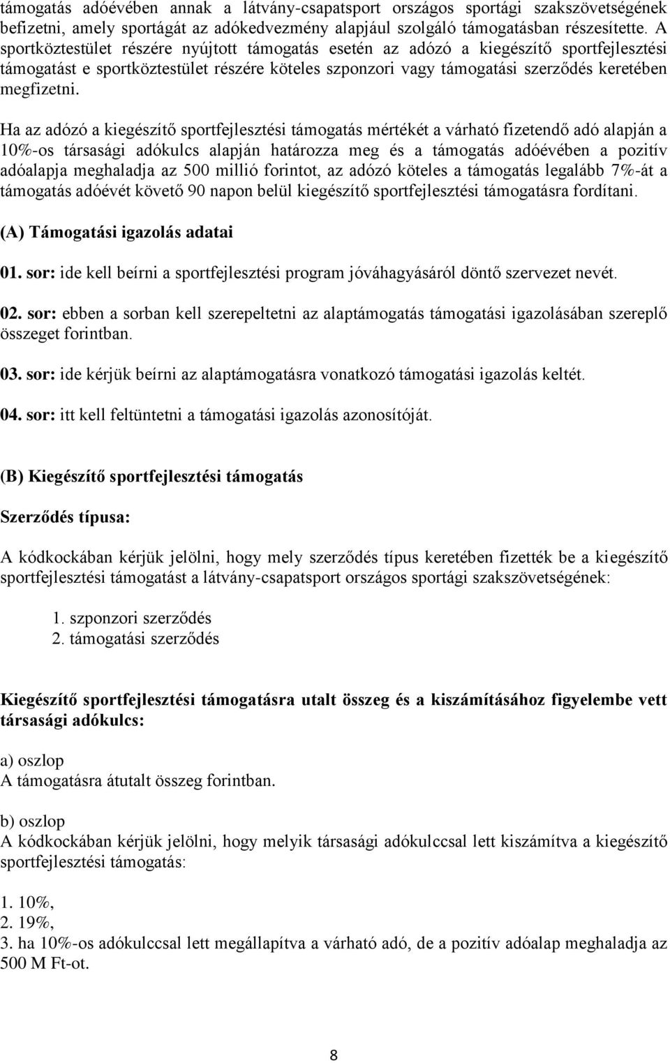 Ha az adózó a kiegészítő sportfejlesztési támogatás mértékét a várható fizetendő adó alapján a 10%-os társasági adókulcs alapján határozza meg és a támogatás adóévében a pozitív adóalapja meghaladja