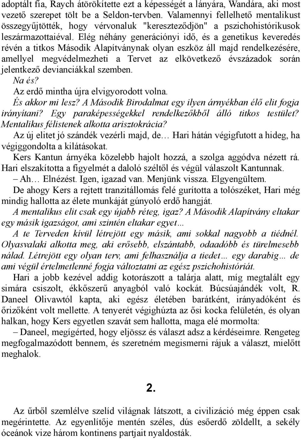 Elég néhány generációnyi idő, és a genetikus keveredés révén a titkos Második Alapítványnak olyan eszköz áll majd rendelkezésére, amellyel megvédelmezheti a Tervet az elkövetkező évszázadok során