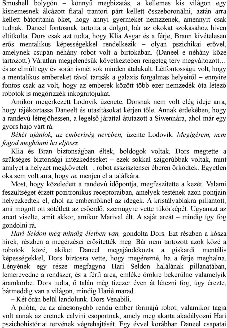 Dors csak azt tudta, hogy Klia Asgar és a férje, Brann kivételesen erős mentalikus képességekkel rendelkezik olyan pszichikai erővel, amelynek csupán néhány robot volt a birtokában.