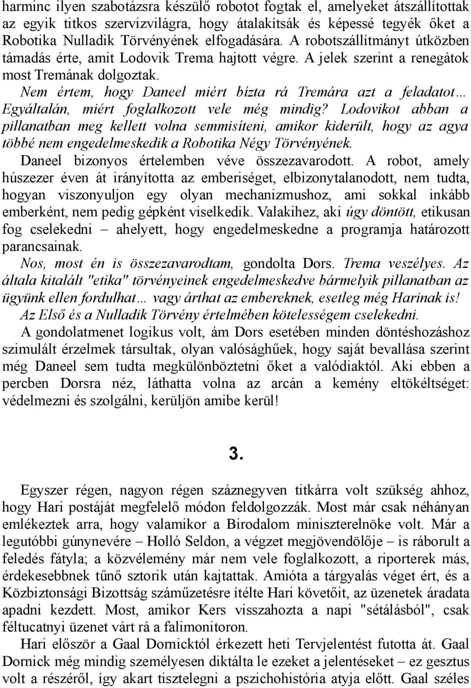 Nem értem, hogy Daneel miért bízta rá Tremára azt a feladatot Egyáltalán, miért foglalkozott vele még mindig?