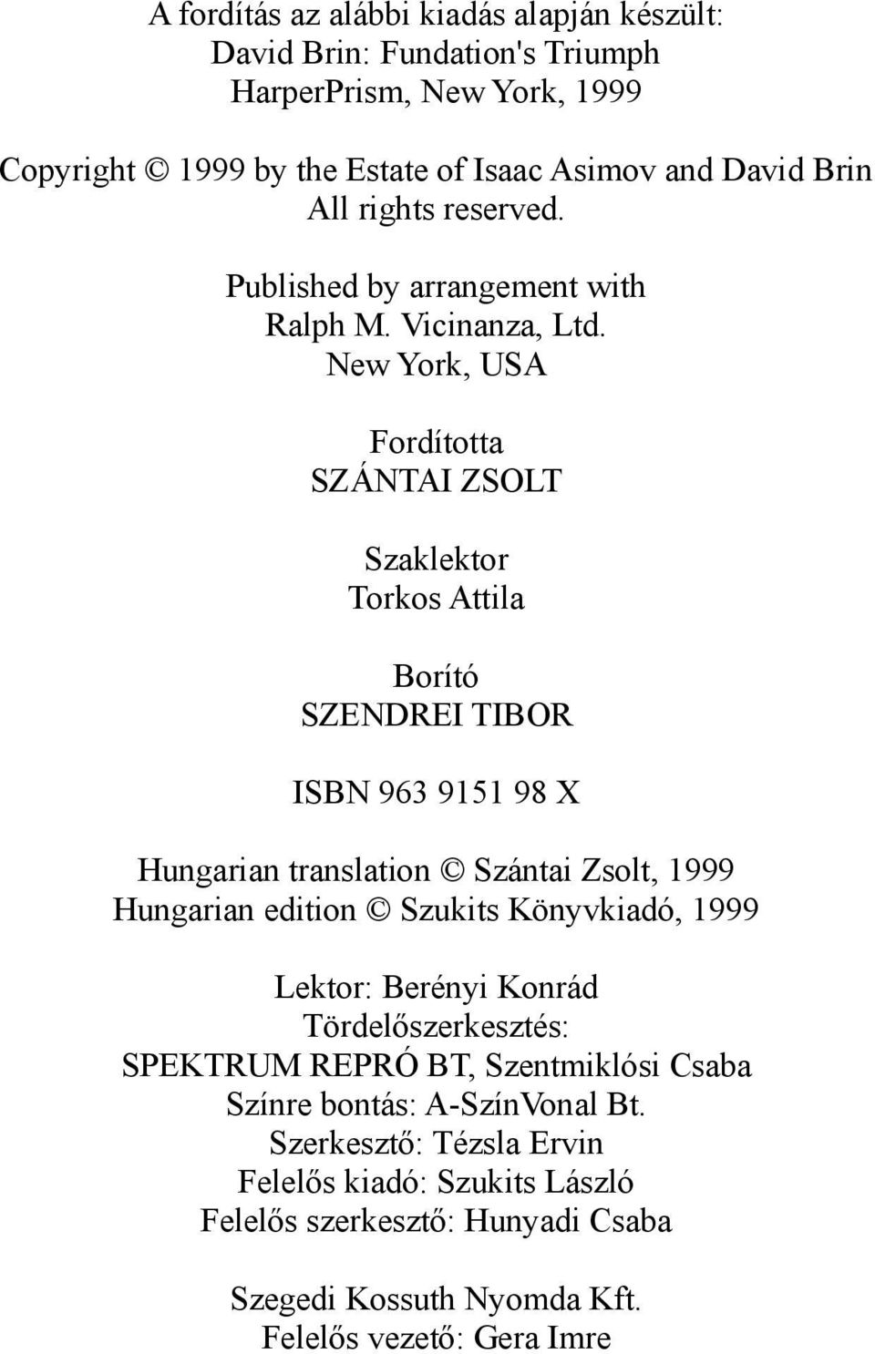 New York, USA Fordította SZÁNTAI ZSOLT Szaklektor Torkos Attila Borító SZENDREI TIBOR ISBN 963 9151 98 X Hungarian translation Szántai Zsolt, 1999 Hungarian edition