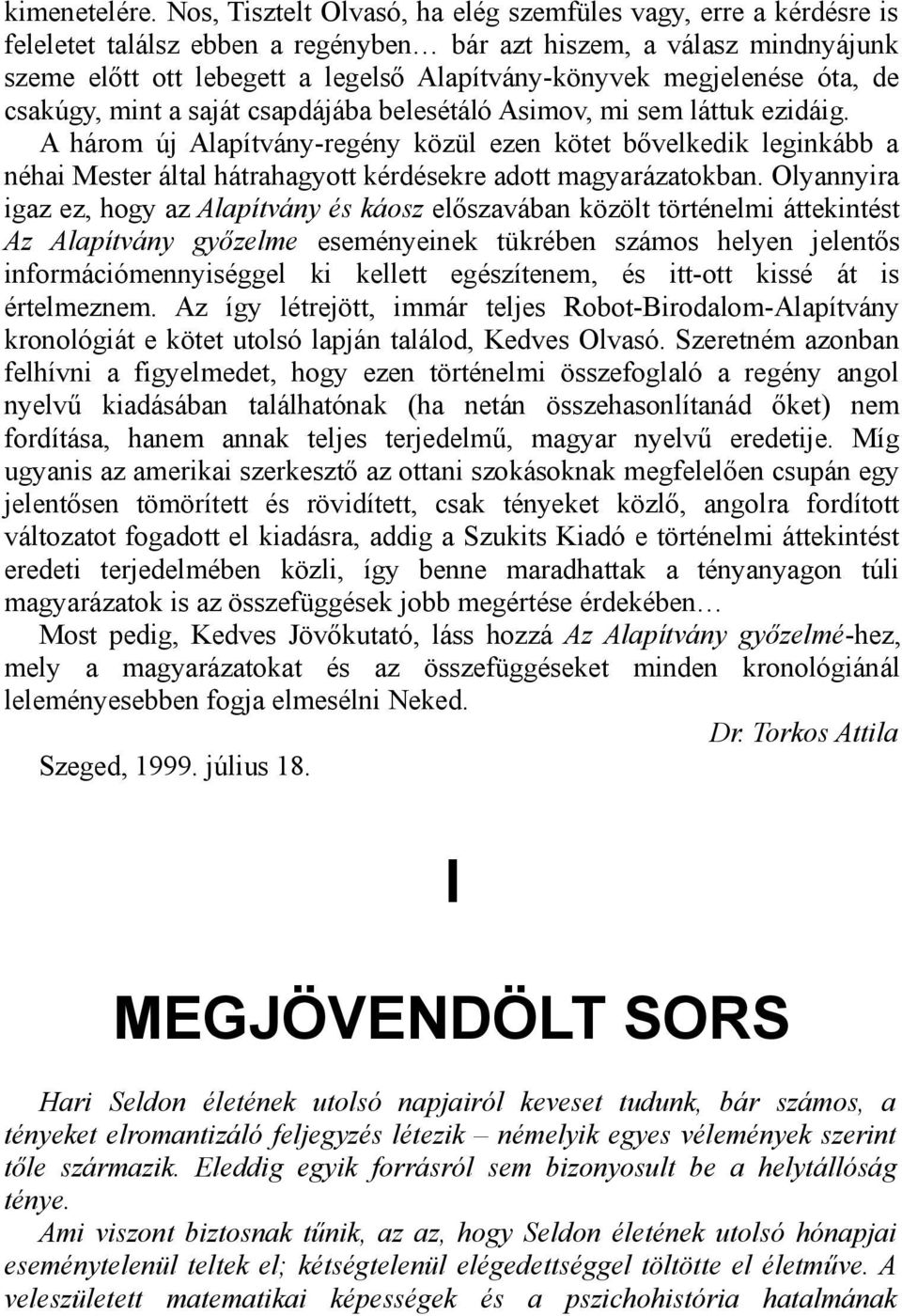 megjelenése óta, de csakúgy, mint a saját csapdájába belesétáló Asimov, mi sem láttuk ezidáig.