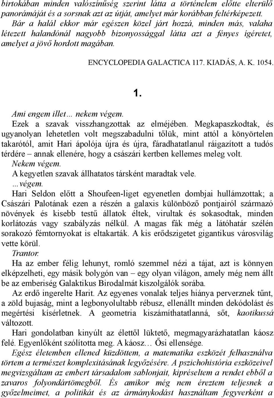 KIADÁS, A. K. 1054. 1. Ami engem illet nekem végem. Ezek a szavak visszhangzottak az elméjében.