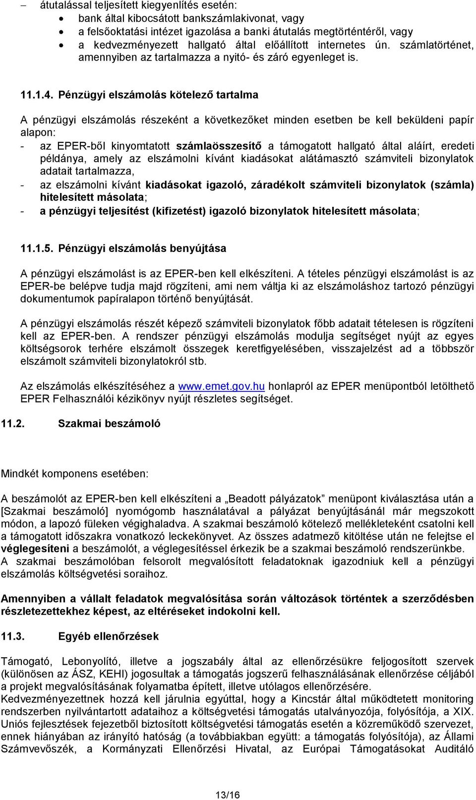 Pénzügyi elszámolás kötelező tartalma A pénzügyi elszámolás részeként a következőket minden esetben be kell beküldeni papír alapon: - az EPER-ből kinyomtatott számlaösszesítő a támogatott hallgató