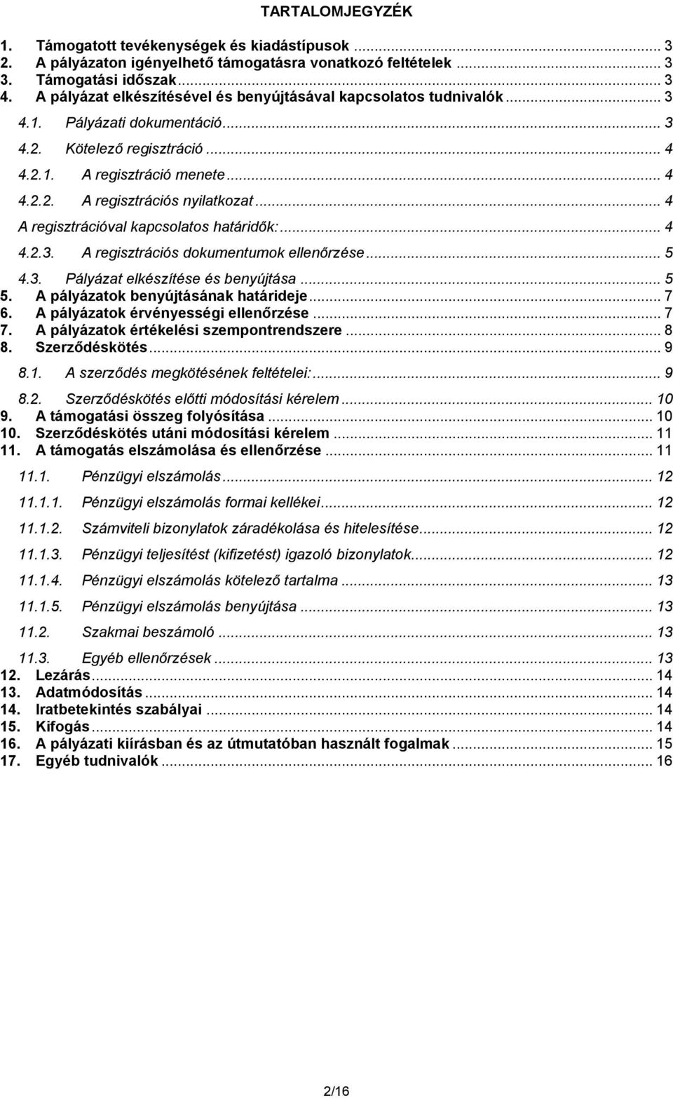 .. 4 A regisztrációval kapcsolatos határidők:... 4 4.2.3. A regisztrációs dokumentumok ellenőrzése... 5 4.3. Pályázat elkészítése és benyújtása... 5 5. A pályázatok benyújtásának határideje... 7 6.