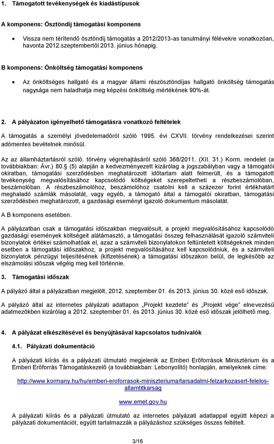 B komponens: Önköltség támogatási komponens Az önköltséges hallgató és a magyar állami részösztöndíjas hallgató önköltség támogatás nagysága nem haladhatja meg képzési önköltség mértékének 90%-át. 2.