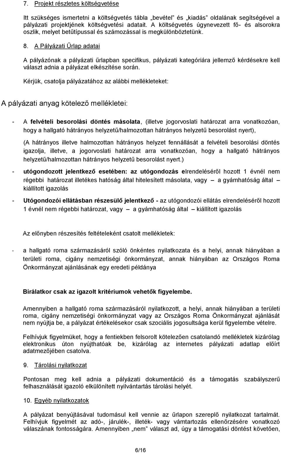 A Pályázati Űrlap adatai A pályázónak a pályázati űrlapban specifikus, pályázati kategóriára jellemző kérdésekre kell választ adnia a pályázat elkészítése során.