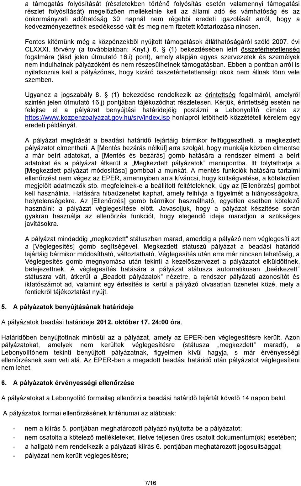 Fontos kitérnünk még a közpénzekből nyújtott támogatások átláthatóságáról szóló 2007. évi CLXXXI. törvény (a továbbiakban: Knyt.) 6.