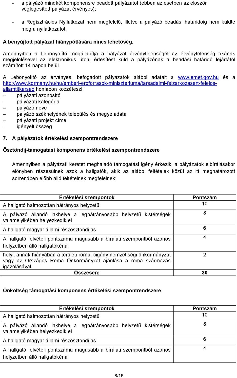 Amennyiben a Lebonyolító megállapítja a pályázat érvénytelenségét az érvénytelenség okának megjelölésével az elektronikus úton, értesítést küld a pályázónak a beadási határidő lejártától számított 14