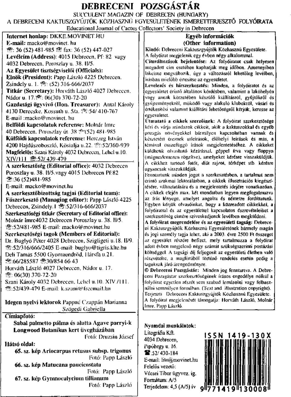 Az Egyesület tisztségviselői (Officials): Elnök (President): Papp László 4225 Debrecen. Zsindely u. 1. S: (52) 316-666/2037 Titkár (Secrctary): Horváth László 4027 Debrecen. Nádor u. 17.