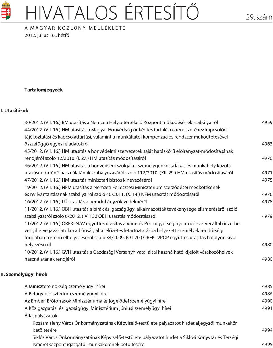 ) HM utasítás a Magyar Honvédség önkéntes tartalékos rendszeréhez kapcsolódó tájékoztatási és kapcsolattartási, valamint a munkáltatói kompenzációs rendszer mûködtetésével összefüggõ egyes