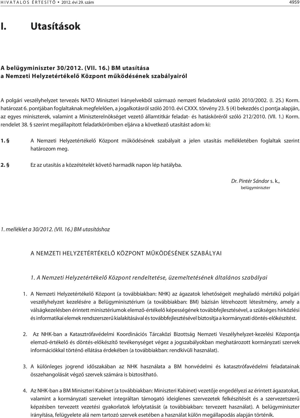 határozat 6. pontjában foglaltaknak megfelelõen, a jogalkotásról szóló 2010. évi CXXX. törvény 23.