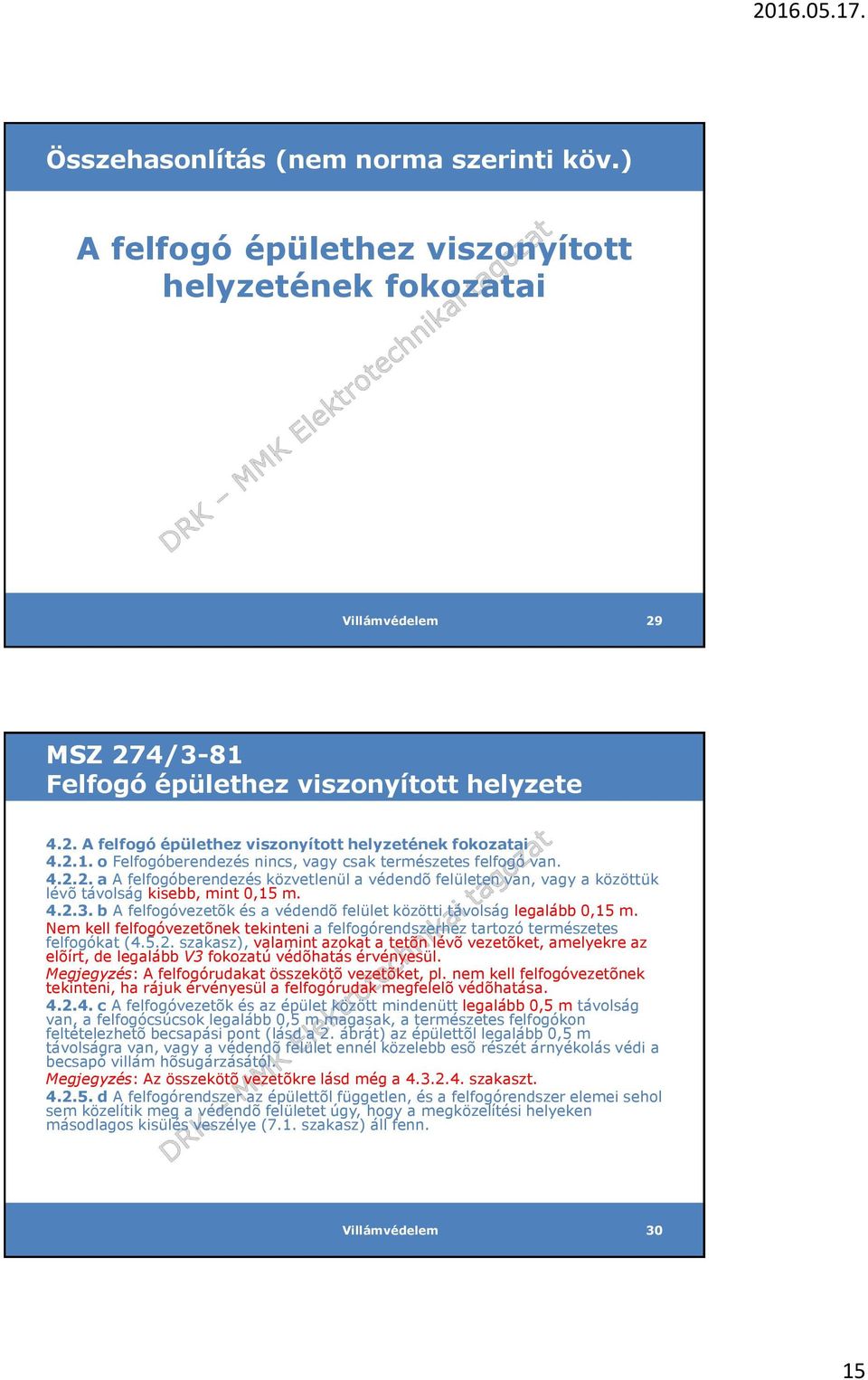 b A felfogóvezetõk és a védendõ felület közötti távolság legalább 0,15 m. Nem kell felfogóvezetõnek tekinteni a felfogórendszerhez tartozó természetes felfogókat (4.5.2.