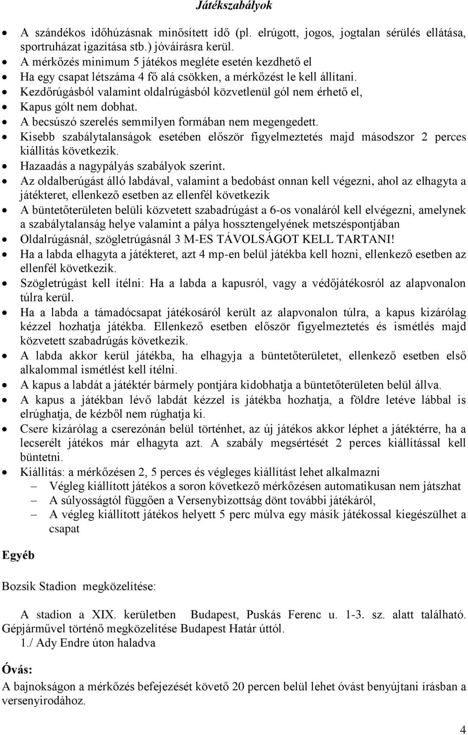 Kezdőrúgásból valamint oldalrúgásból közvetlenül gól nem érhető el, Kapus gólt nem dobhat. A becsúszó szerelés semmilyen formában nem megengedett.