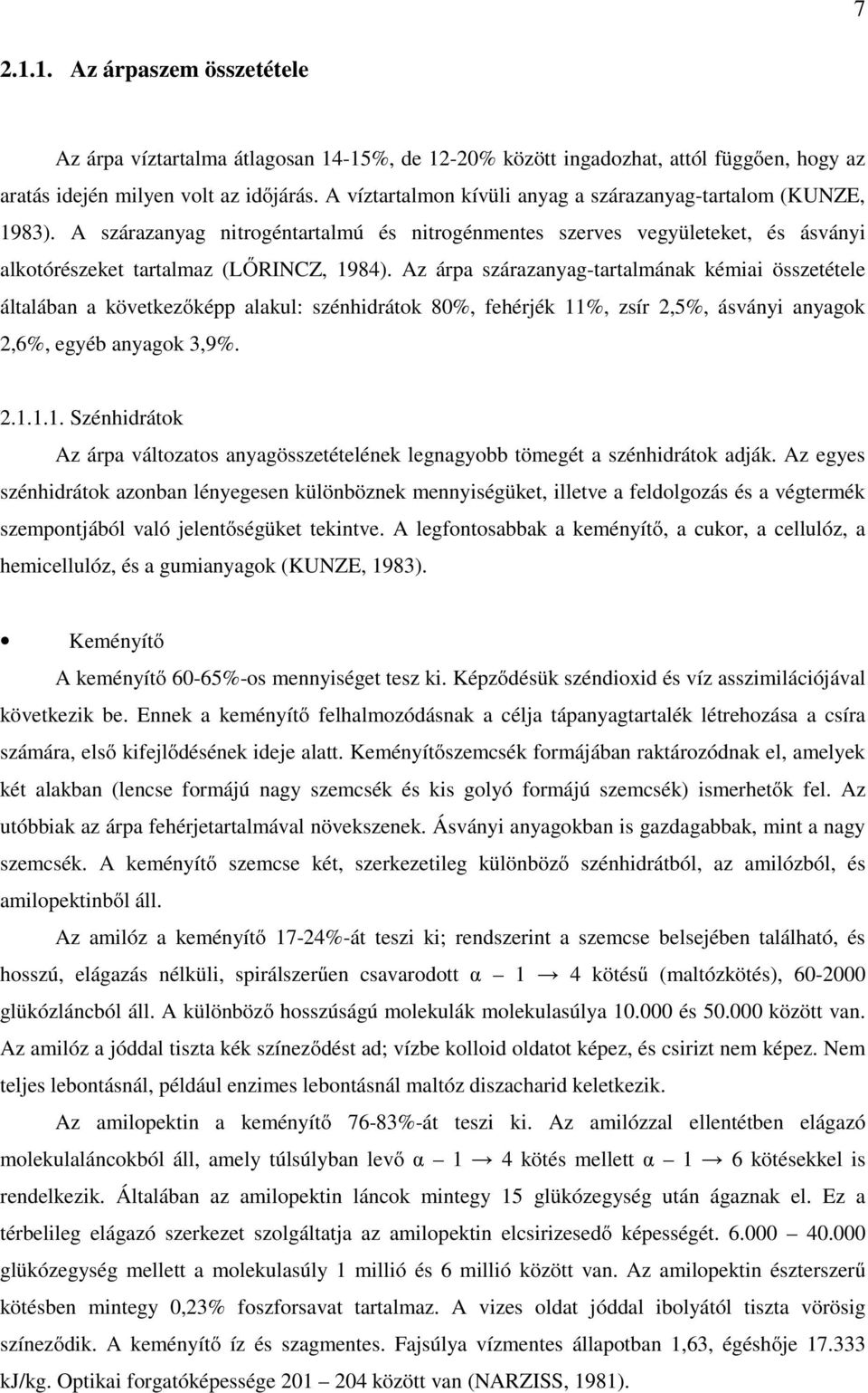 Az árpa szárazanyag-tartalmának kémiai összetétele általában a következőképp alakul: szénhidrátok 80%, fehérjék 11